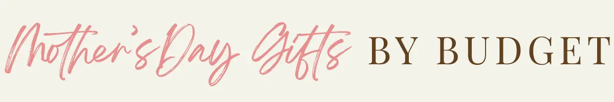Mother's Day Gifts by Budget
