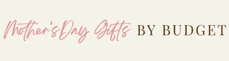 Mother's Day Gifts by Budget