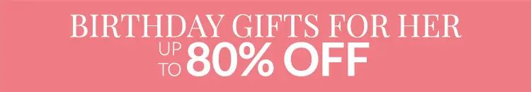 Birthday Gifts for Her up to 80% OFF